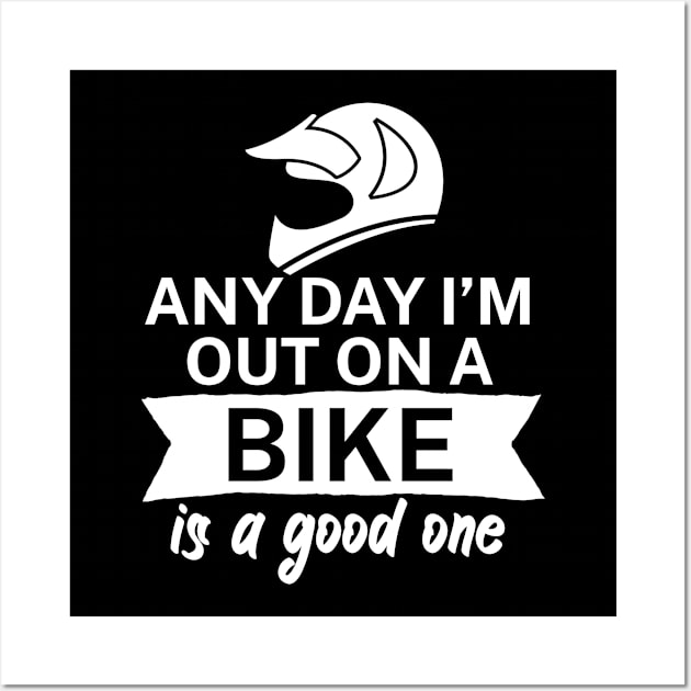 Any day Im out on a bike is a good one Wall Art by maxcode